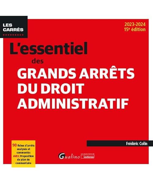 L'essentiel des grands arrêts du droit administratif: 90 fiches d'arrêts analysés et commentés avec proposition de plan de commentaire (2023-2024)