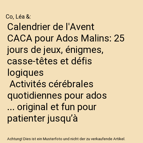 Calendrier de l'Avent CACA pour Ados Malins: 25 jours de jeux, énigmes, casse-têtes et défis logiques | Activités cérébrales quotidiennes pour ados ... original et fun pour patienter jusqu’à Noël
