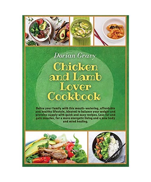 Chicken and Lamb Lover Cookbook: Delice your family with this mouth-watering, affordable and healthy lifestyle, ideated to balance your weight and ... living and a new body and mind healing