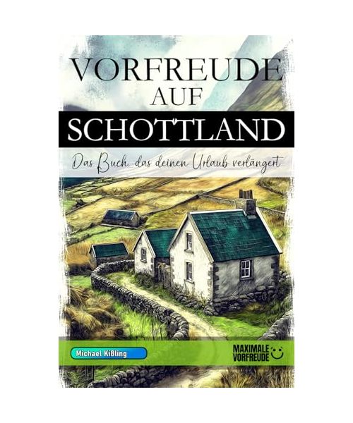 VORFREUDE AUF SCHOTTLAND - Das Buch, das deinen Urlaub verlängert: Das unverzichtbare Schottland Must-have Buch mit wertvollen Tipps für deinen unvergesslichen Urlaub | Schottland Geschenk