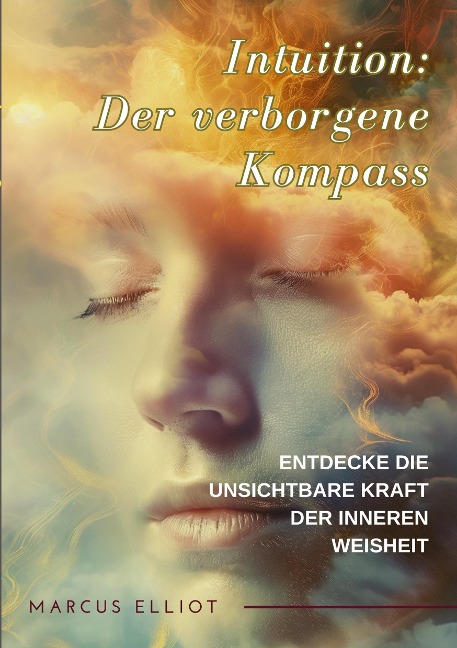 Intuition: Der verborgene Kompass: Entdecke die unsichtbare Kraft der inneren Weisheit