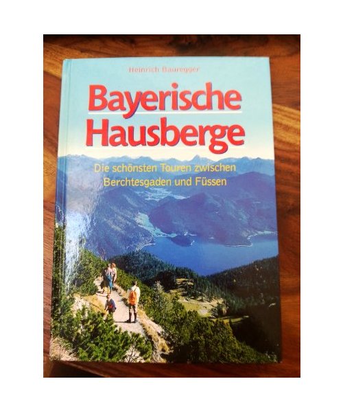 Bayerische Hausberge Die schönsten Touren zwischen Berchtesgaden und Füssen