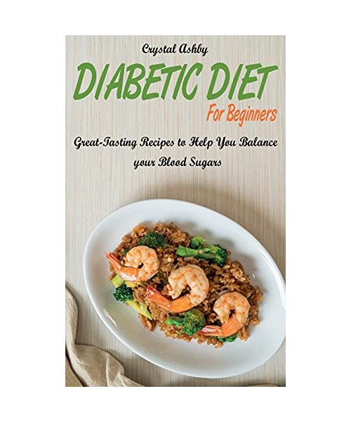 Diabetic Diet for Beginners: Great-Tasting Recipes to Help You Balance your Blood Sugars