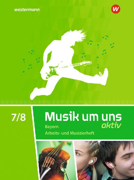 Musik um uns SI 7 / 8. Arbeits- und Musizierheft. Bayern