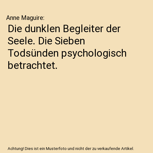Die dunklen Begleiter der Seele. Die Sieben Todsünden psychologisch betrachtet.