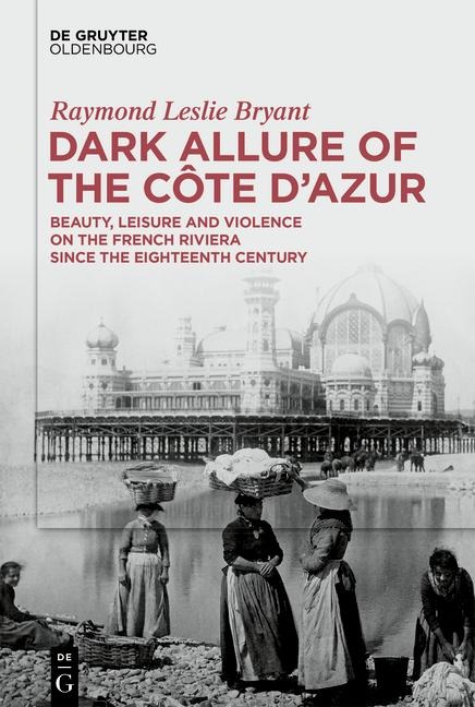 Dark Allure of the Côte d’Azur: Beauty, Leisure and Violence on the French Riviera since the Eighteenth Century