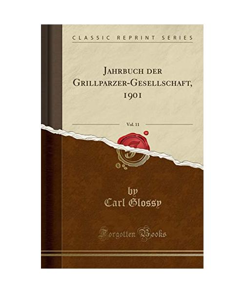 Jahrbuch der Grillparzer-Gesellschaft, 1901, Vol. 11 (Classic Reprint)