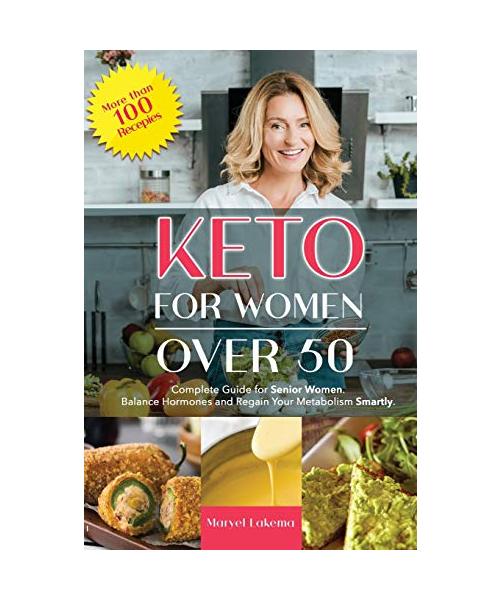 Keto for Women Over 50: Complete Guide for Senior Women. Balance Hormones and Regain Your Metabolism Smartly