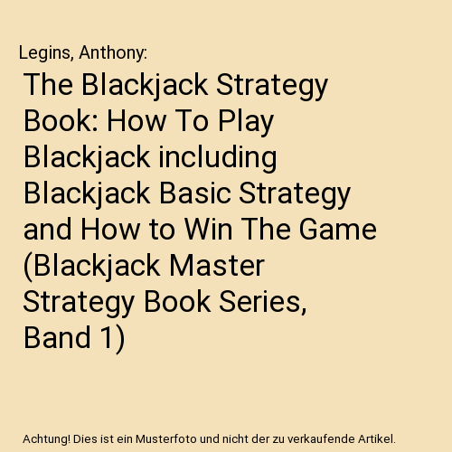 The Blackjack Strategy Book: How To Play Blackjack including Blackjack Basic Strategy and How to Win The Game (Blackjack Master Strategy Book Series, Band 1)