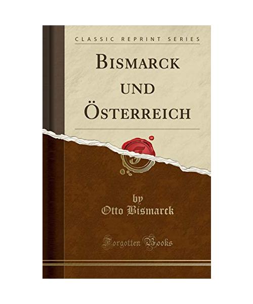 Bismarck Und Österreich (Classic Reprint)