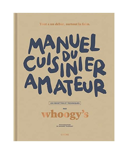 Manuel du cuisinier amateur: Tout a un début, surtout la faim - 150 recettes et techniques