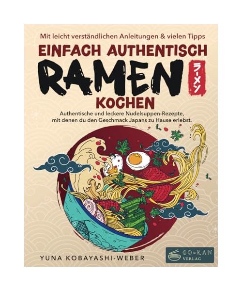 Einfach authentisch Ramen kochen: Authentische und leckere Nudelsuppen-Rezepte, mit denen du den Geschmack Japans zu Hause erlebst. Mit leicht verständlichen Anleitungen & Tipps für Einsteiger