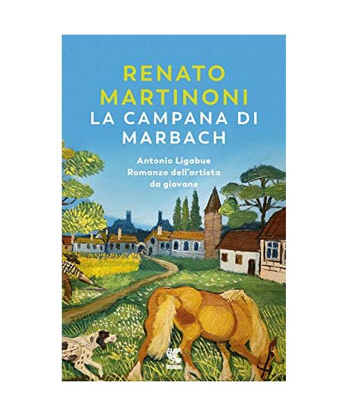 La campana di Marbach. Antonio Ligabue. Romanzo dell'artista da giovane