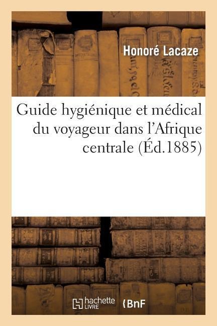 Guide hygiénique et médical du voyageur dans l'Afrique centrale. 2e édition