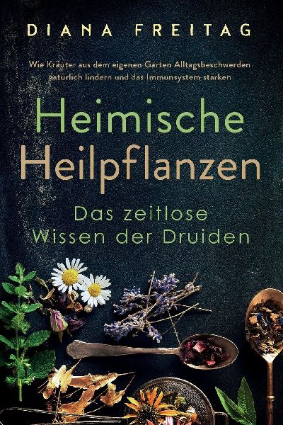 Heimische Heilpflanzen - Das zeitlose Wissen der Druiden