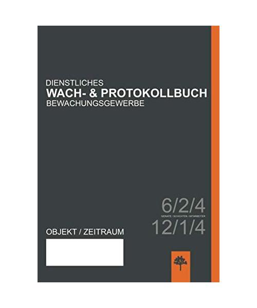 Dienstliches Wach- & Protokollbuch Bewachungsgewerbe: 6 Monate / 2 Schichten / 4 Mitarbeiter oder 12 Monate / 1 Schicht / 4 Mitarbeiter (Wachbücher, Band 1)