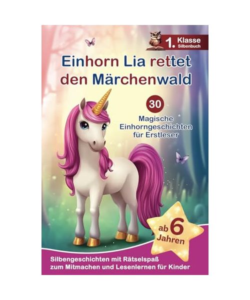 Einhorn Lia rettet den Märchenwald: 30 magische Einhorngeschichten für Erstleser – Silbengeschichten mit Rätselspaß zum Mitmachen und Lesenlernen - 1. Klasse Silbenbuch für Kinder ab 6 Jahren