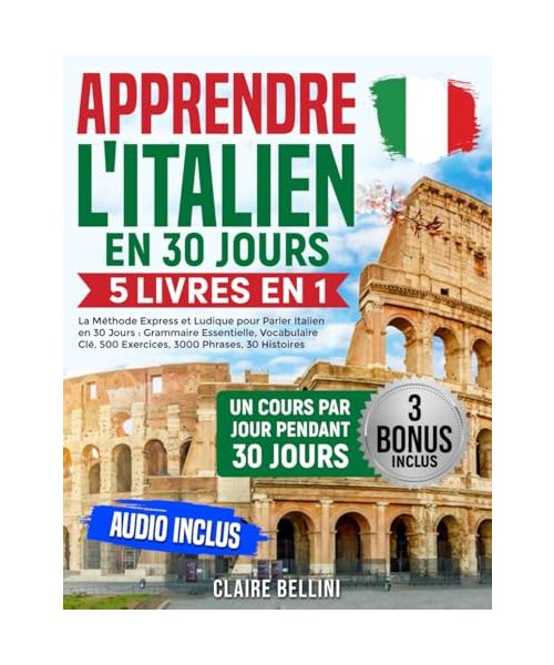 Apprendre l’Italien: 5 Livres en 1 – La Méthode Express et Ludique pour Parler Italien en 30 Jours : Grammaire Essentielle, Vocabulaire Clé, 500 Exercices, 3000 Phrases, 30 Histoires | Audio Inclus