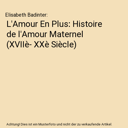 L'Amour En Plus: Histoire de l'Amour Maternel (XVIIè- XXè Siècle)