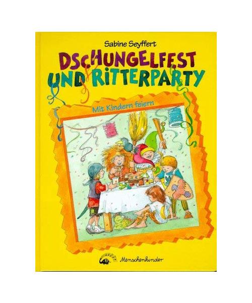 Dschungelfest und Ritterparty: Mit Kindern feiern. 5 Spielgeschichten mit 90 Spieleaktionen