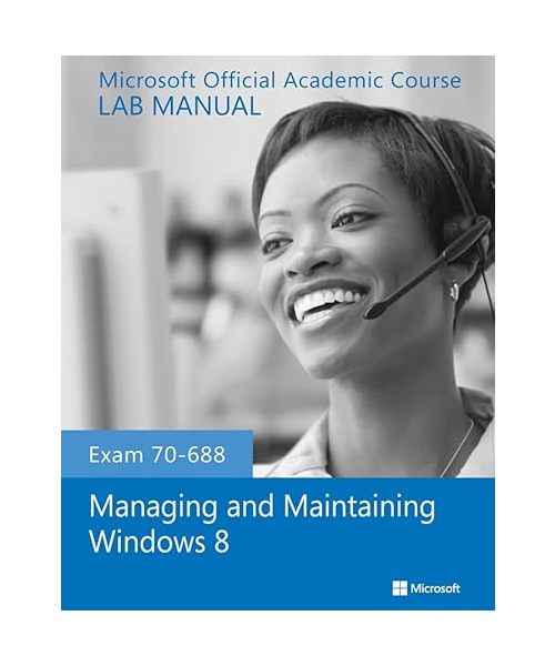 Managing and Maintaining Windows 8 Lab Manual, Exam 70-688