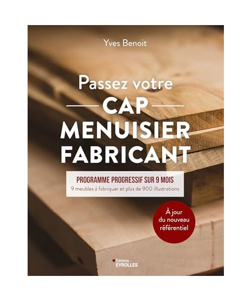 Passez votre CAP Menuisier Fabricant: Programme progressif sur 9 mois - 9 meubles à fabriquer et plus de 900 illustrations