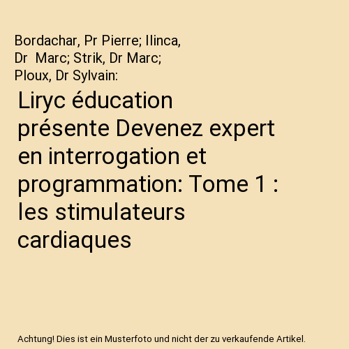 Liryc éducation présente Devenez expert en interrogation et programmation: Tome 1 : les stimulateurs cardiaques