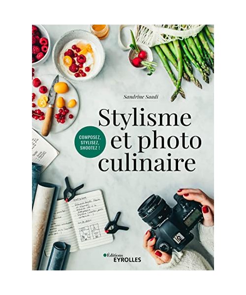 Stylisme et photo culinaire: Composez, stylez, shootez !