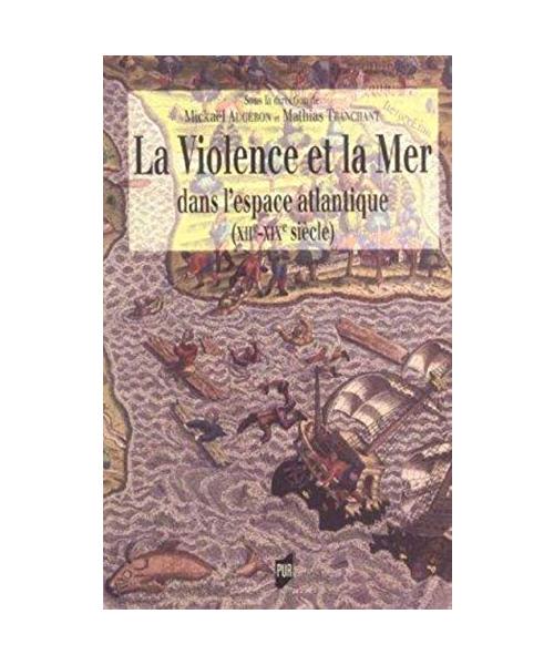 VIOLENCE ET LA MER: Dans l'espace atlantique (XIIe-XIXè siècle)