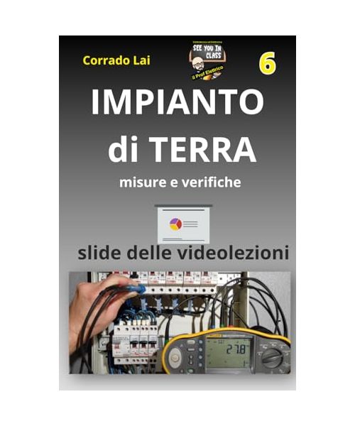 6 - impianti elettrici - misure e verifiche impianto di terra: slide delle videolezioni (Impianti elettrici civili - slide delle videolezioni, Band 6)