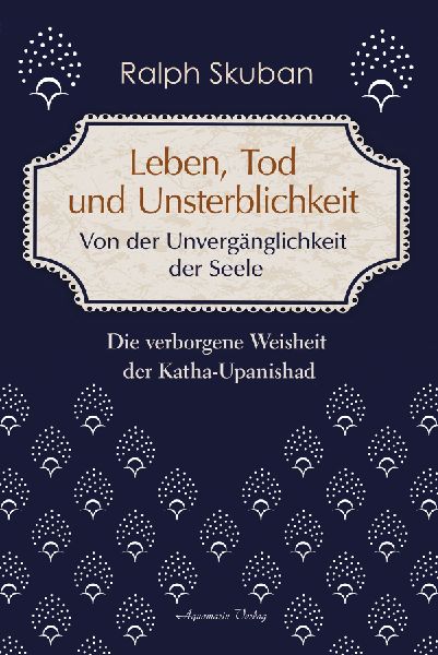 Leben, Tod und Unsterblichkeit - Von der Unvergänglichkeit der Seele