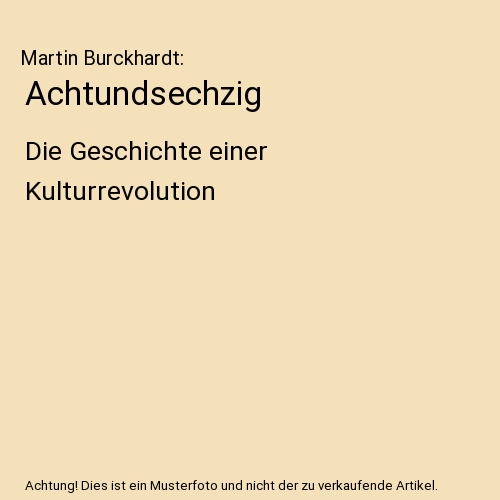 Achtundsechzig: Die Geschichte einer Kulturrevolution