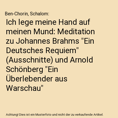 Ich lege meine Hand auf meinen Mund: Meditation zu Johannes Brahms "Ein Deutsches Requiem" (Ausschnitte) und Arnold Schönberg "Ein Überlebender aus Warschau"