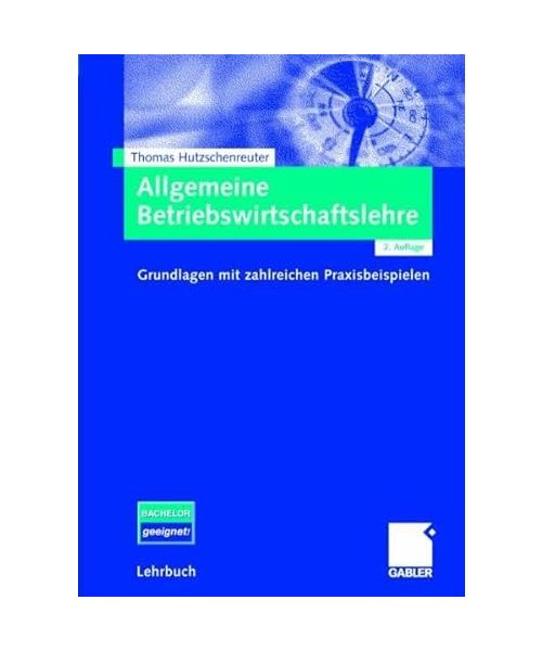 Allgemeine Betriebswirtschaftslehre: Grundlagen mit zahlreichen Praxisbeispielen