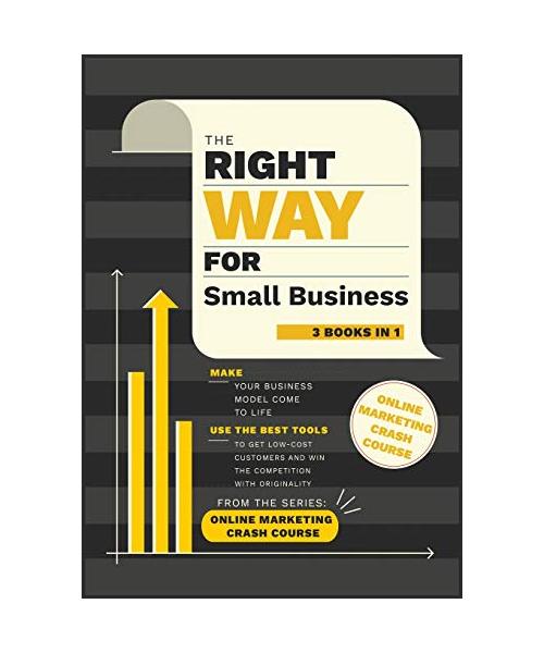 The Right Way for Small Business [3 in 1]: Make Your Business Model Come to Life. Use the Best Tools to Get Low-Cost Customers and Win the Competition