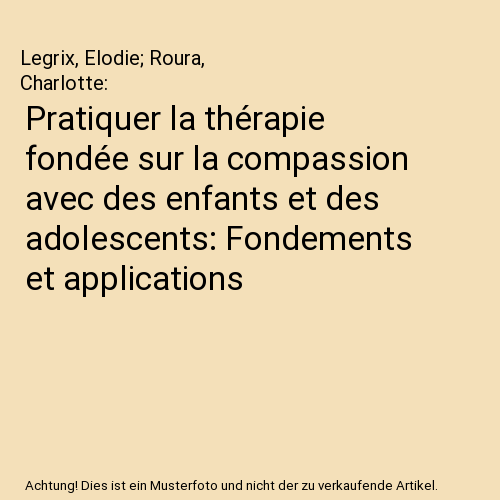 Pratiquer la thérapie fondée sur la compassion avec des enfants et des adolescents: Fondements et applications