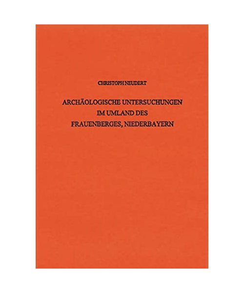 Höhenbefestigungen der Bronze- und Urnenfelderzeit: Archäologische Untersuchungen im Umland des Frauenberges, Niederbayern, Bd. 11