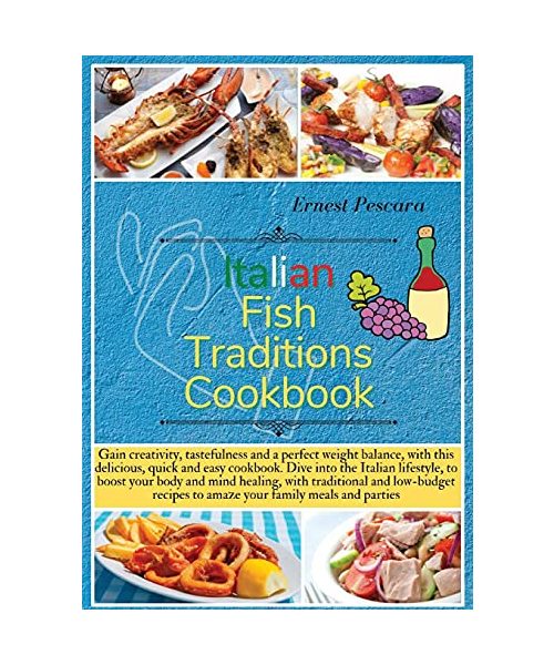 Italian Fish Traditions Cookbook: Gain creativity, tastefulness and a perfect weight balance, with this delicious, quick and easy cookbook. Dive into ... to amaze your family meals and parties