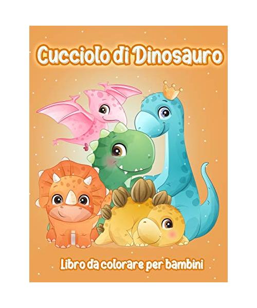 Cucciolo di Dinosauro: Adorabile Cucciolo di Dinosauro - Libro da Colorare Fantastico Dinosauro per Ragazzi, Ragazze, Bambini Piccoli, Bambin