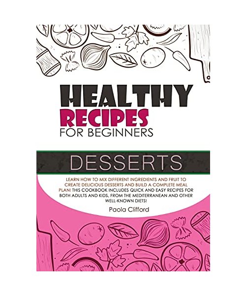 Healthy Recipes for Beginners Desserts: Learn how to mix different ingredients and fruit to create delicious desserts and build a complete meal plan! ... the Mediterranean and other well-known diets!