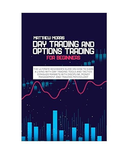 Day Trading and Options Trading for Beginners: The ultimate Beginner's guide on how to earn a living with day trading tools and tactics. Conquer marke