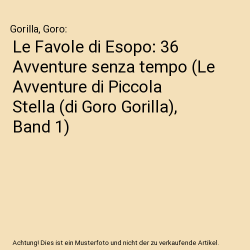 Le Favole di Esopo: 36 Avventure senza tempo (Le Avventure di Piccola Stella (di Goro Gorilla), Band 1)