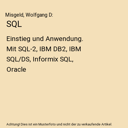 SQL: Einstieg und Anwendung. Mit SQL-2, IBM DB2, IBM SQL/DS, Informix SQL, Oracle