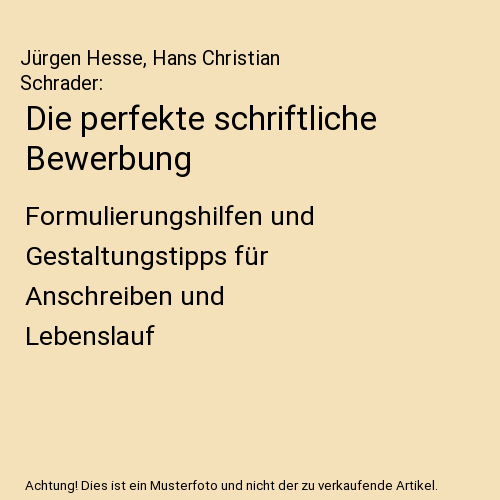 Die perfekte schriftliche Bewerbung: Formulierungshilfen und Gestaltungstipps für Anschreiben und Lebenslauf
