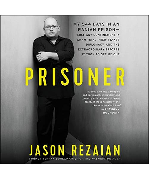 Prisoner: My 544 Days in an Iranian Prison-Solitary Confinement, a Sham Trial, High-Stakes Diplomacy, and the Extraordinary Effo
