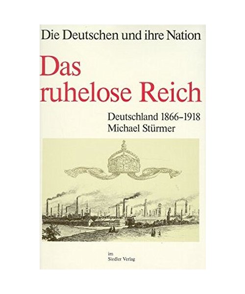 Das ruhelose Reich. Deutschland 1866 - 1918. Die Deutschen und ihre Nation