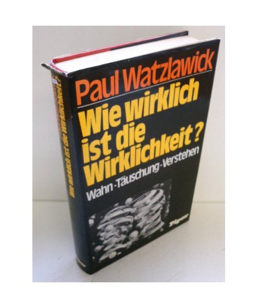 Wie wirklich ist die Wirklichkeit? Wahn, Täuschung, Verstehen