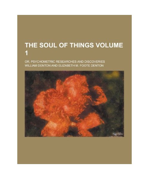 The Soul of Things; Or, Psychometric Researches and Discoveries Volume 1