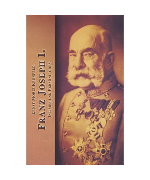 Franz Joseph I.: Intimes und Persönliches (Sissi Reihe, Band 31)