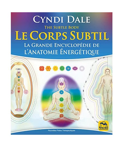Le corps subtil: La Grande Encyclopédie de l'anatomie énergétique